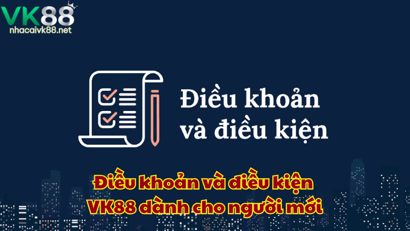 Điều khoản và điều kiện VK88 dành cho người mới