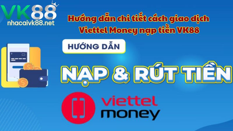 Hướng dẫn chi tiết cách giao dịch Viettel Money nạp tiền VK88