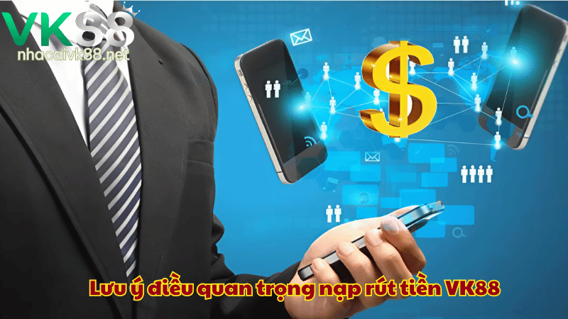 Lưu ý điều quan trọng nạp rút tiền VK88