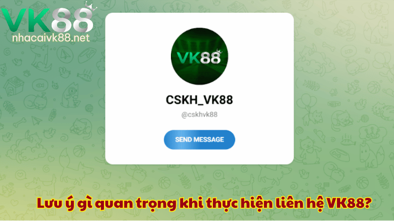 Cần lưu ý gì quan trọng khi thực hiện liên hệ VK88?