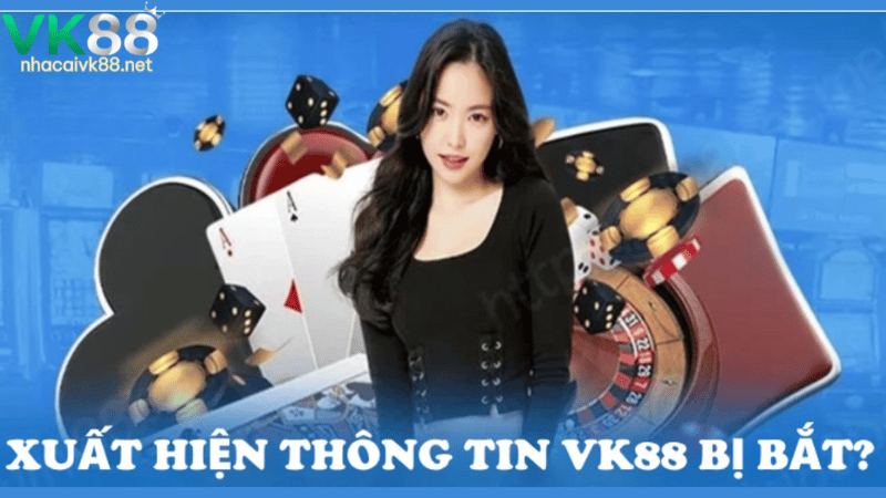 Thông tin VK88 bị bắt gây xôn xao làng bet thủ