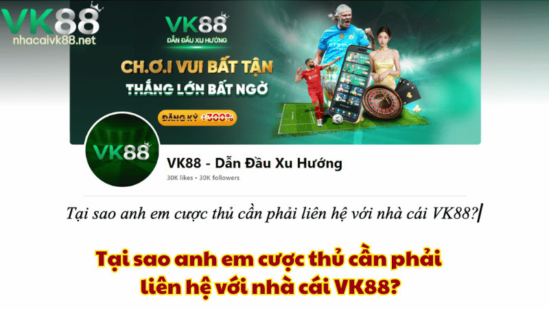 Tại sao anh em cược thủ cần phải liên hệ với nhà cái VK88?