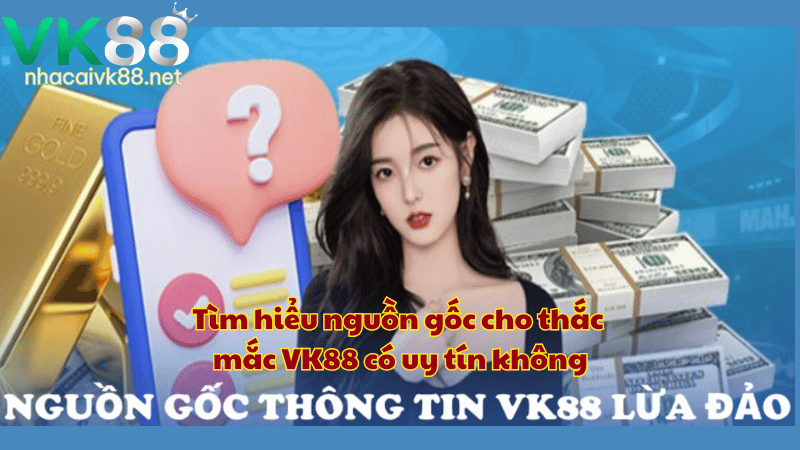 Tìm hiểu nguồn gốc cho thắc mắc VK88 có uy tín không