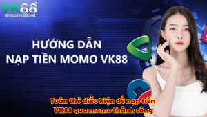 Tuân thủ điều kiện để nạp tiền VK88 qua momo thành công